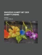 Wadzeks Kampf Mit Der Dampfturbine; Roman di Alfred Doblin edito da General Books Llc