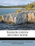Raskob-green Record Book di John Jakob Raskob, Helen Springer Green Raskob edito da Nabu Press