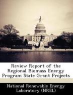 Review Report Of The Regional Biomass Energy Program State Grant Projects edito da Bibliogov