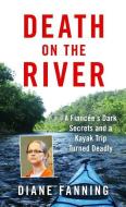 Death on the River: A Fiancee's Dark Secrets and a Kayak Trip Turned Deadly di Diane Fanning edito da ST MARTINS PR
