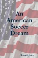 An American Soccer Dream di Kenneth Jones edito da Lulu.com