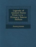 Legends of Ancient Rome from Livy di Anonymous edito da Nabu Press