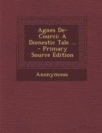 Agnes de-Courci: A Domestic Tale ... di Anonymous edito da Nabu Press