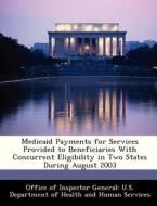 Medicaid Payments For Services Provided To Beneficiaries With Concurrent Eligibility In Two States During August 2003 edito da Bibliogov