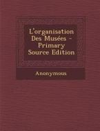 L'Organisation Des Musees - Primary Source Edition di Anonymous edito da Nabu Press