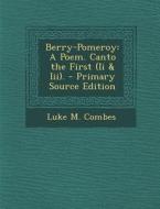 Berry-Pomeroy: A Poem. Canto the First (II & III). di Luke M. Combes edito da Nabu Press
