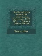 Die Beruehmten Frauen Der Franzosischen Revolution, 1789-1795... - Primary Source Edition di Emma Adler edito da Nabu Press