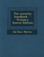 The Sorority Handbook - Primary Source Edition di Ida Shaw Martin edito da Nabu Press