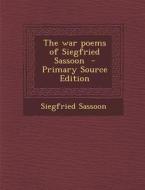 The War Poems of Siegfried Sassoon di Siegfried Sassoon edito da Nabu Press