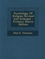 Psychology of Religion Revised and Enlarged - Primary Source Edition di Paul E. Johnson edito da Nabu Press