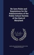 By-laws Rules And Regulations For The Administration Of The Public School System Of The State Of Maryland edito da Sagwan Press