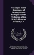 Catalogue Of The Specimens Of Heteropterous-hemiptera In The Collection Of The British Museum Volume Pt. 4 di Francis Walker, John Edward Gray edito da Palala Press