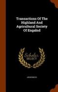 Transactions Of The Highland And Agricultural Society Of Engalnd di Anonymous edito da Arkose Press