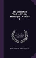 The Dramatick Works Of Philip Massinger... Volume 2 di Philip Massinger, John Monck Mason edito da Palala Press