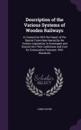 Description Of The Various Systems Of Wooden Railways di Fellow and Tutor in Philosophy John Foster edito da Palala Press