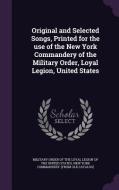 Original And Selected Songs, Printed For The Use Of The New York Commandery Of The Military Order, Loyal Legion, United States edito da Palala Press