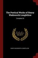 The Poetical Works of Henry Wadsworth Longfellow: Complete Ed di Henry Wadsworth Longfellow edito da CHIZINE PUBN