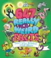 647 Really Weird Facts That Will Boggle Your Brain di Anne Rooney, William Potter edito da Arcturus Publishing
