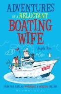 Adventures Of A Reluctant Boating Wife di Angela Rice edito da Bloomsbury Publishing Plc