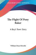 The Flight of Pony Baker: A Boy's Town Story di William Dean Howells edito da Kessinger Publishing