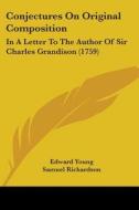 Conjectures On Original Composition: In A Letter To The Author Of Sir Charles Grandison (1759) di Edward Young edito da Kessinger Publishing, Llc
