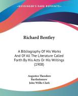 Richard Bentley: A Bibliography of His Works and of All the Literature Called Forth by His Acts or His Writings (1908) di Augustus Theodore Bartholomew edito da Kessinger Publishing