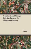 A Collection of Vintage Knitting Patterns for Children's Clothing di Anon edito da Storck Press