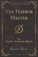 The Harbor Master (classic Reprint) di Theodore Goodridge Roberts edito da Forgotten Books