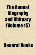 The Annual Biography And Obituary (volume 15) di Books Group edito da General Books Llc