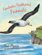 Fantastic Feathered Friends di Bob Morris edito da Inspiring Voices