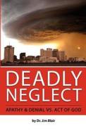 Deadly Neglect: Apathy & Denial vs. Act of God di Jim Blair, Dr Jim Blair edito da Createspace