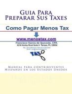 Guia Para Preparar Sus Taxes: Manual Para Contribuyentes Hispanos En Los Estados Unidos di Francisco Garcia De Quevedo Cpa edito da Createspace