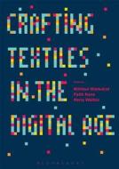 Crafting Textiles in the Digital Age di Kerry Walton edito da BLOOMSBURY ACADEMIC