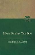 Man's Friend, The Dog di George B. Taylor edito da Read Books