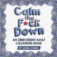 Calm the F*ck Down di Sasha O'Hara edito da Hodder And Stoughton Ltd.