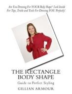 The Rectangle Body Shape: Guide to Perfect Styling di Gillian Armour edito da Createspace