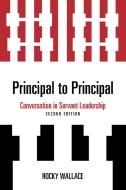 Principal to Principal: Conversation in Servant Leadership di Rocky Wallace edito da ROWMAN & LITTLEFIELD