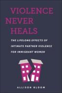 Violence Never Heals di Allison Bloom edito da New York University Press
