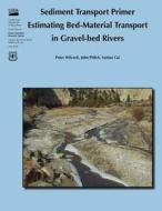 Sediment Transport Primer: Estimating Bed-Material Transport in Gravel-Bed Rivers di Peter Wilcock, John Pitlick, Yantao Cui edito da Createspace
