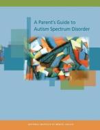 A Parent's Guide to Autism Spectrum Disorder di National Institute of Mental Health edito da Createspace