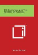 H.P. Blavatsky and the Masters of Wisdom di Annie Wood Besant edito da Literary Licensing, LLC