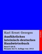 Ausfuhrliches Lateinisch-Deutsches Handworterbuch: Band 5 (R-Z) Neusatz Der 8. Auflage Von 1913 di Karl Ernst Georges edito da Createspace