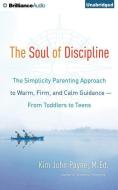 The Soul of Discipline: The Simplicity Parenting Approach to Warm, Firm, and Calm Guidance from Toddlers to Teens di Kim John Payne edito da Brilliance Audio