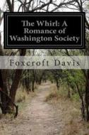 The Whirl: A Romance of Washington Society di Foxcroft Davis edito da Createspace
