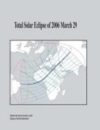 Total Solar Eclipse of 2006 March 29 di National Aeronautics and Administration edito da Createspace