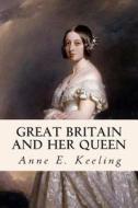 Great Britain and Her Queen di Anne E. Keeling edito da Createspace Independent Publishing Platform