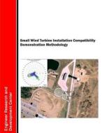 Small Wind Turbine Installation Compatibility Demonstration Methodology di U. S. Army Corps of Engineers edito da Createspace