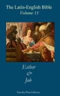 The Latin-English Bible - Vol 15: Esther & Job di Timothy Plant edito da Createspace Independent Publishing Platform
