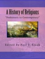 A History of Religions: Prehistoric to Contemporary di Edited by Paul F. Kisak edito da Createspace Independent Publishing Platform