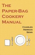 The Paper-Bag Cookery Manual di Charles Herman Senn edito da Vintage Cookery Books